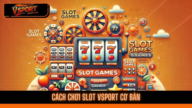 Chơi Slot VSPORT: Bí quyết khi tham gia quay hũ từ cao thủ